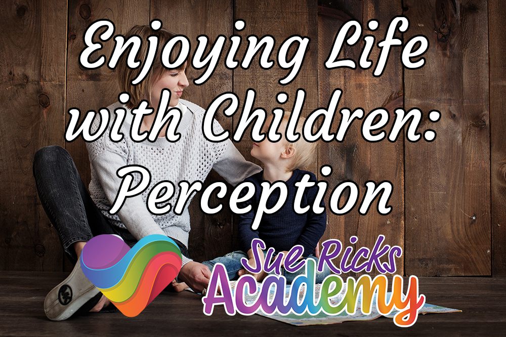 Enjoying Life with Children (Part 2) - Perception